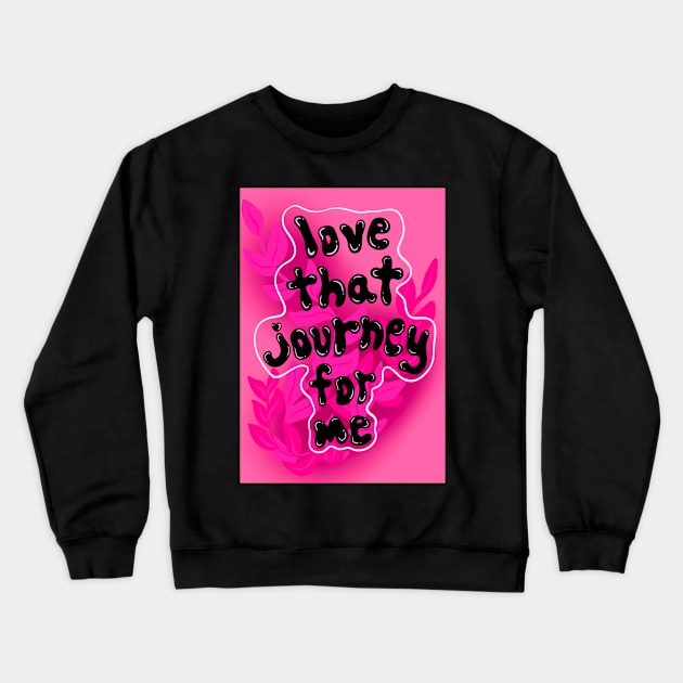 Love that journey for me Crewneck Sweatshirt by hgrasel